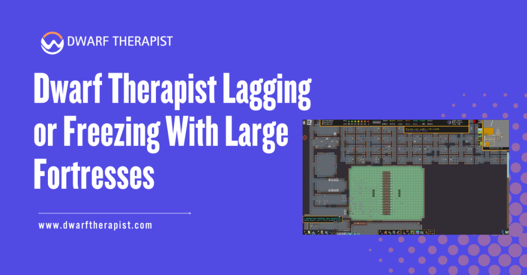 Dwarf Therapist Lagging or Freezing With Large Fortresses