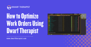 How to Optimize Work Orders Using Dwarf Therapist